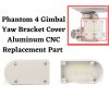 Phantom 4 Gimbal Yaw Bracket Cover Aluminum CNC Replacement Part P4-G411